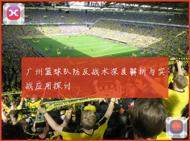 广州篮球队防反战术深度解析与实战应用探讨