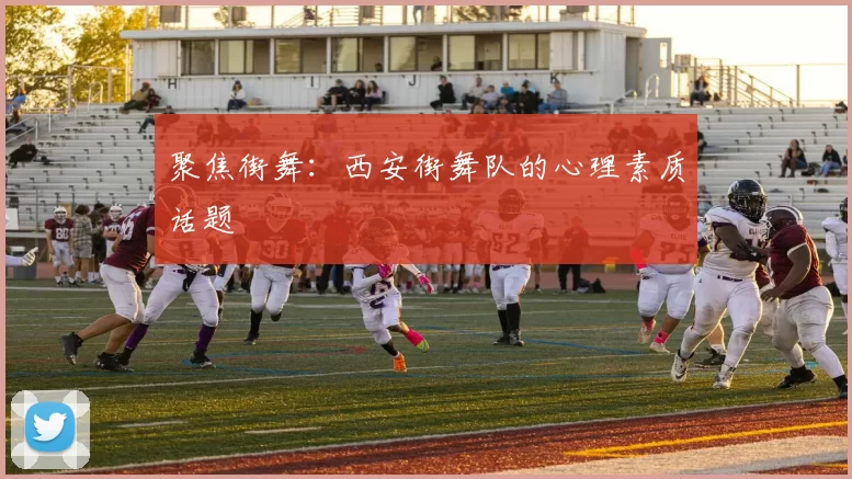 聚焦街舞：西安街舞队的心理素质话题