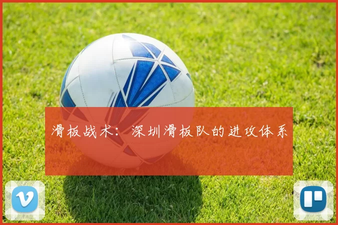 滑板战术：深圳滑板队的进攻体系